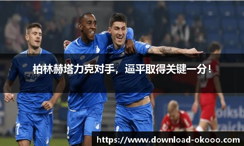 柏林赫塔力克对手，逼平取得关键一分！