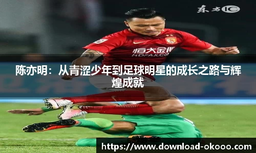 陈亦明：从青涩少年到足球明星的成长之路与辉煌成就