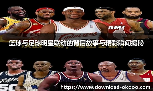 篮球与足球明星联动的背后故事与精彩瞬间揭秘